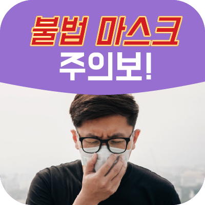  불법 마스크 주의보! 보건용 마스크 구매시 주의해요!
