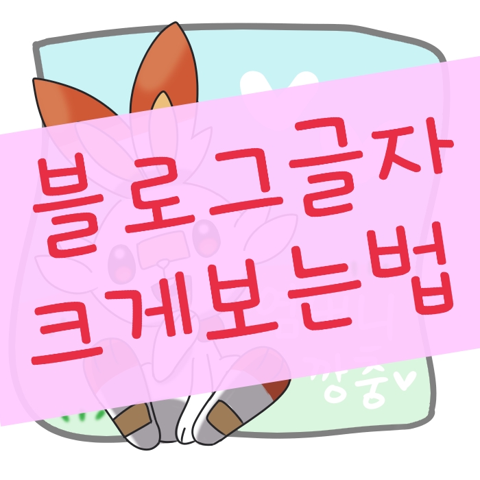  블로그 글자를 크게 보는 방법!