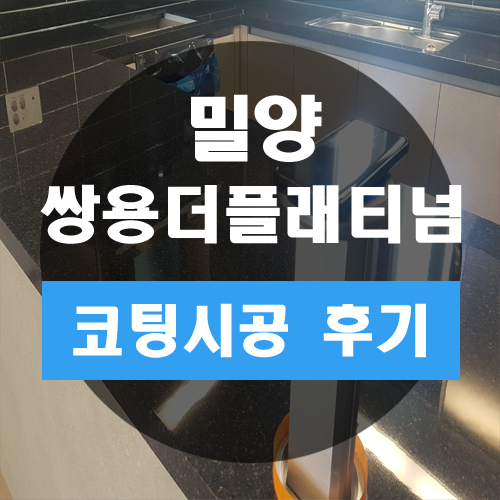  밀양쌍용예가더퍼스트 신규 입주 구경하는집 상판코팅 후기