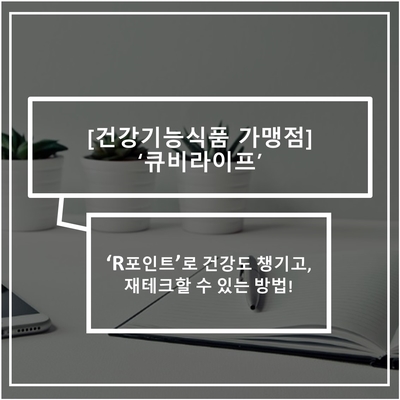  [건강기능식품 가맹점 큐비라이프] R포인트(구 리턴포인트)로 건강도 챙기고, 재테크할 수 있는 방법!