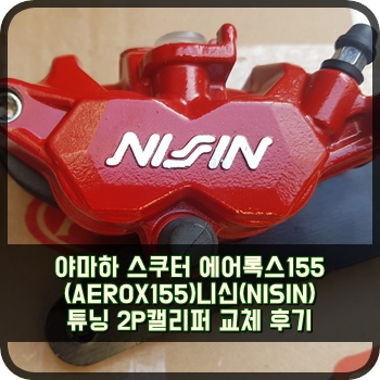 야마하 스쿠터 에어록스155(AEROX155) 니신(NISIN) 튜닝 2P캘리퍼 교체 후기