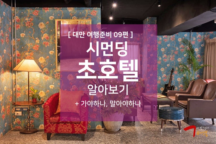  대만 여행준비 09편 - 시먼딩 초호텔 (Cho Hotel) 알아보기