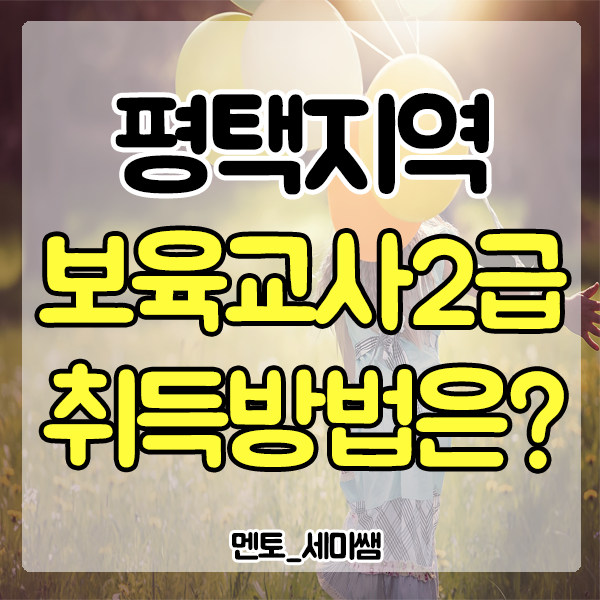  평택 보육교사 2급 자격증 대면수업 해결하고 취득하는 방법!