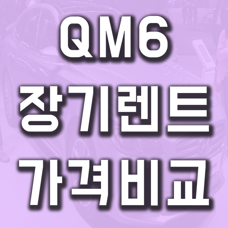  QM6 장기렌트 가격비교 어떻게