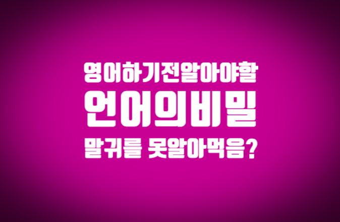  영어 공부하기전 반드시 알아야 할 것 !  언어의 비밀  한국말도 안통할때가 있다