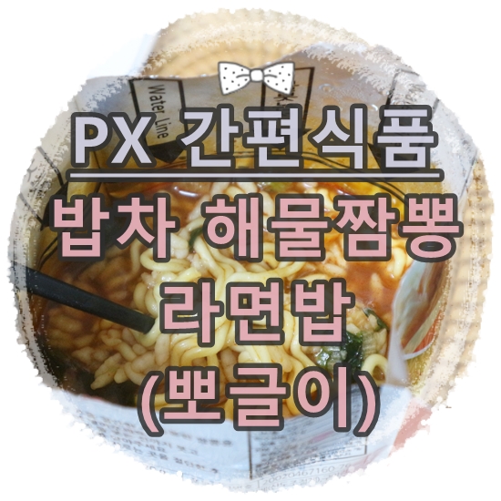 간편식사:: 전투식량 PX식품 '밥차 해물짬뽕 라면밥' 등산 낚시 캠핑 음식으로 추천!