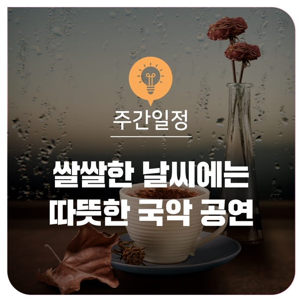  [주간일정] 쌀쌀한 날씨에는 따뜻한 국악 공연