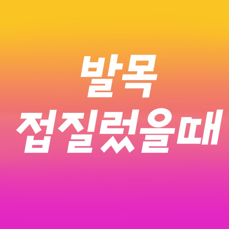  발목 접질렀을때 대처법 알아보자