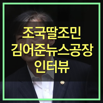  조국 딸 조민 김어준 인터뷰를 보며!