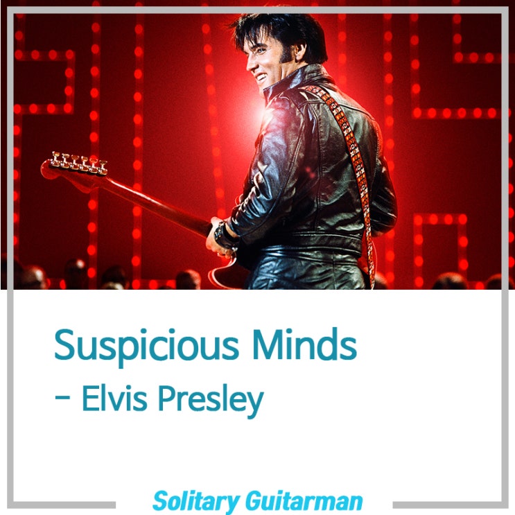  Suspicious Minds(서스피셔스 마인즈), 1969 - Elvis Presley(엘비스 프레슬리) - 기타 코드 악보, 가사 해석(Guitar Chord, Lyrics)