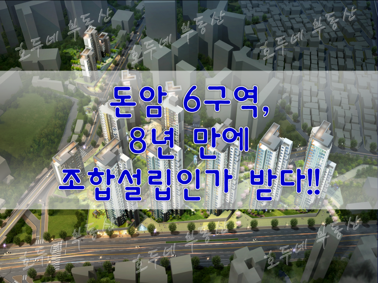  [재개발] 돈암 6구역, 8년 만에 조합설립인가 받다!! #호두네부동산