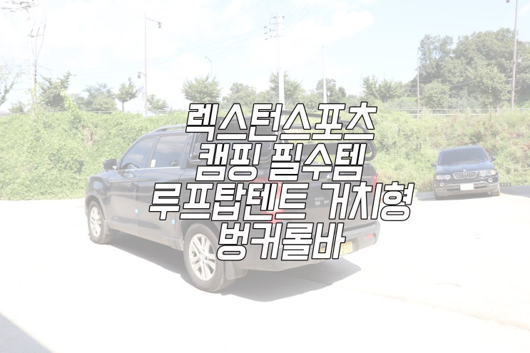  주차한 곳이 바로 캠핑장! 렉스턴스포츠 루프탑텐트 거치가능한 튜닝롤바 - 아이언빌드 벙커롤바