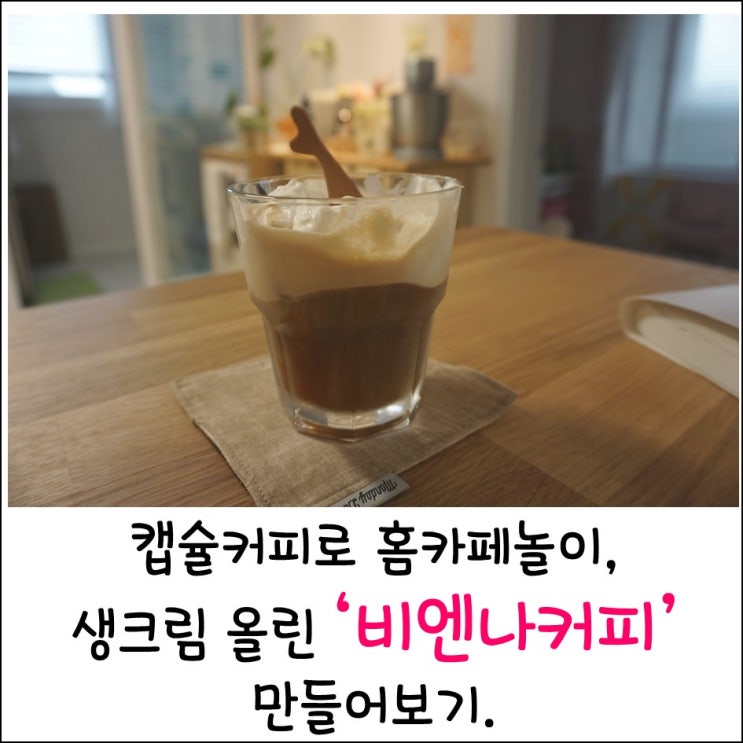  [아이슈페너]캡슐커피로 만드는 아이슈페너. 생크림 한스푼 올려서 홈카페 놀이하기. 비엔나커피