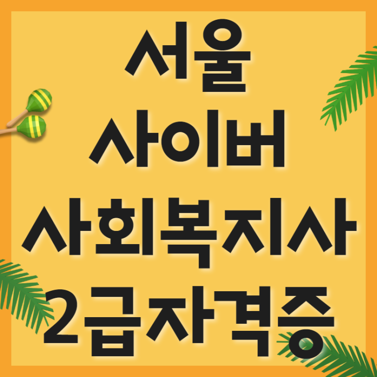 서울 사이버 사회복지사2급자격증 최단기간 취득하기