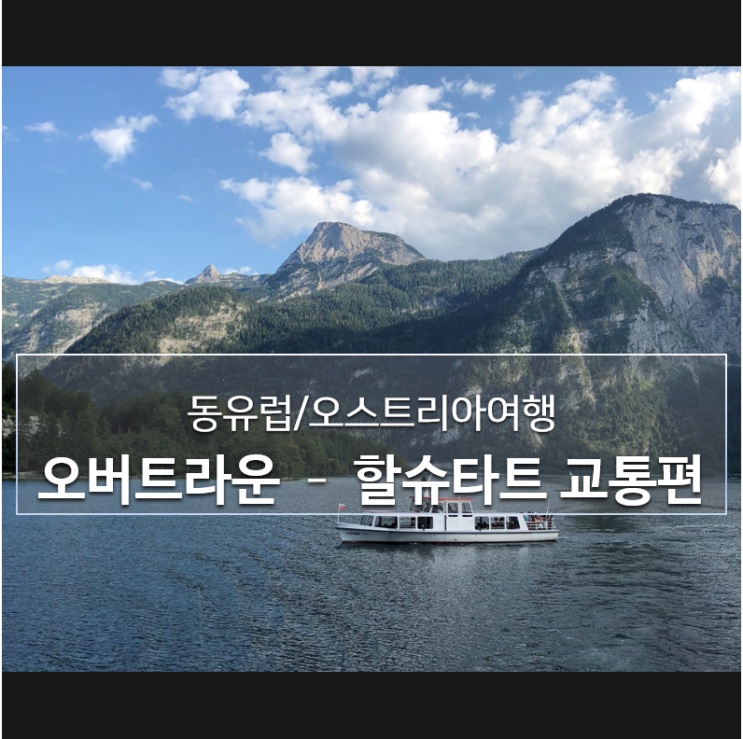  오버트라운에서 할슈타트 가는 법 총정리! 기차/배/버스/유람선 등등 교통편 정리