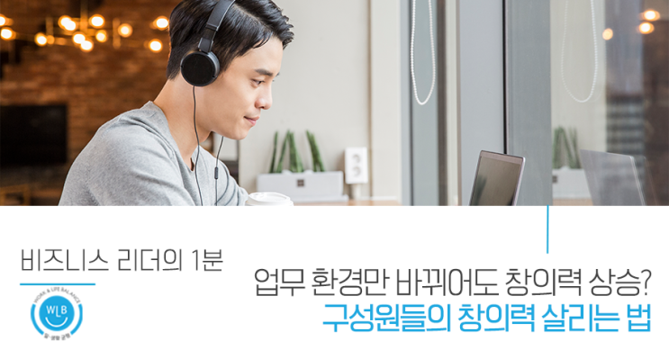  업무 환경만 바뀌어도 창의력 상승? 직원들의 창의력을 높이는 방법