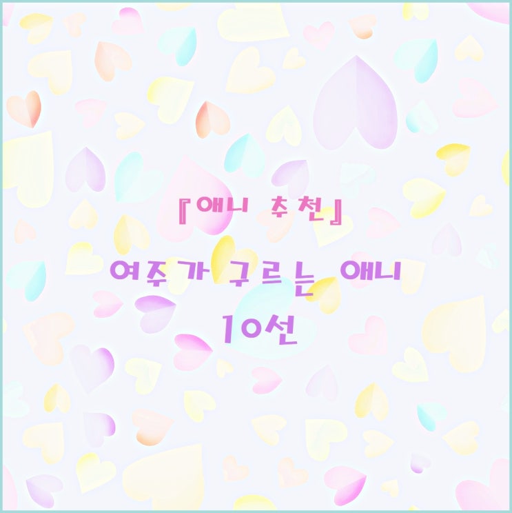  『애니 추천』 여주가 구르는 애니 10선