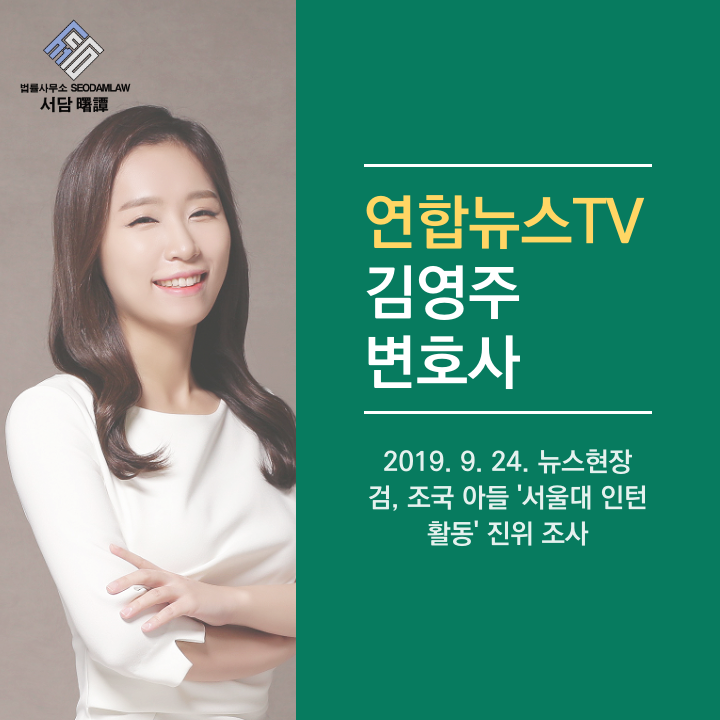  [방송] 2019. 9. 24. 연합뉴스 뉴스현장_검, 조국 아들 '서울대 인턴 활동' 진위 조사(출연: 김영주 변호사)