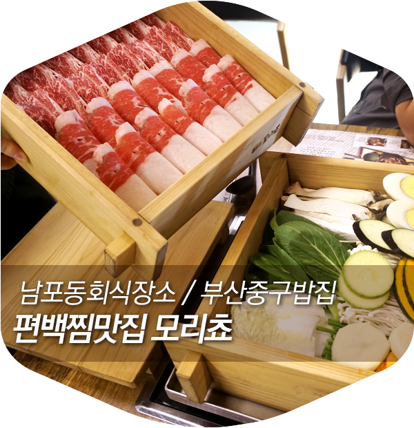  남포동회식장소 / 부산중구밥집 편백찜맛집 모리쵸