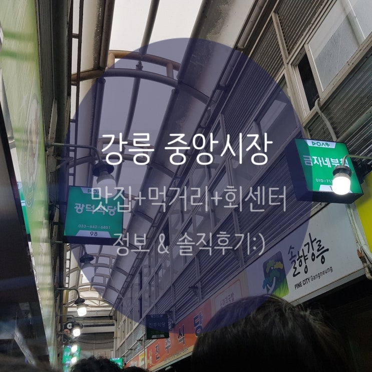 강릉 가볼 만한 곳, 강릉 중앙시장 맛집+길거리음식+회센터 후기:)