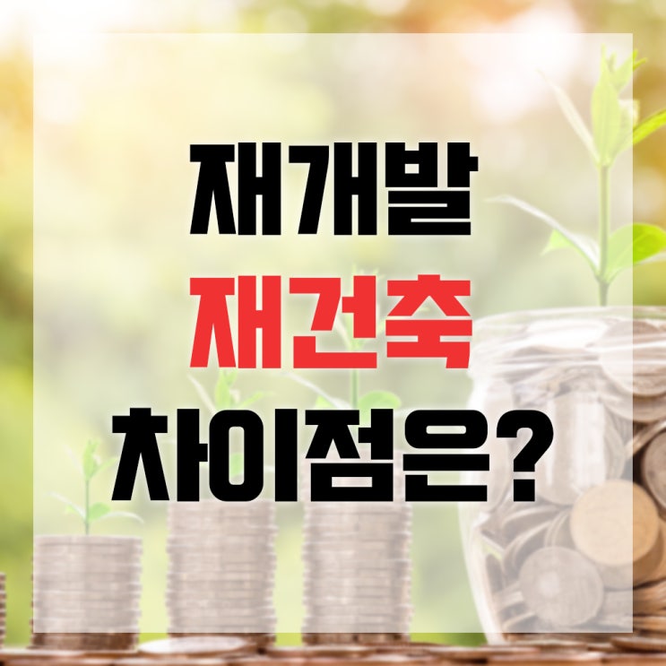  재개발 재건축 차이 비교 해봅시다