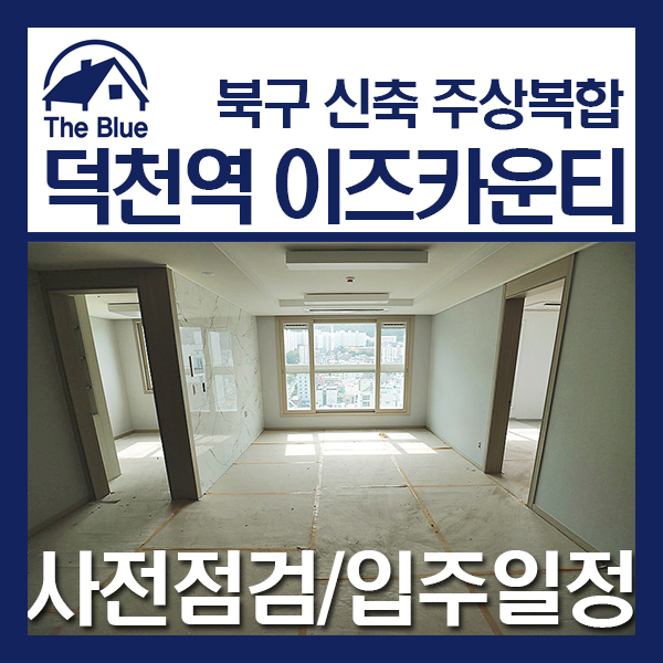  북구 덕천동 신축 아파트 / 덕천역 이즈카운티 사전점검&입주일정