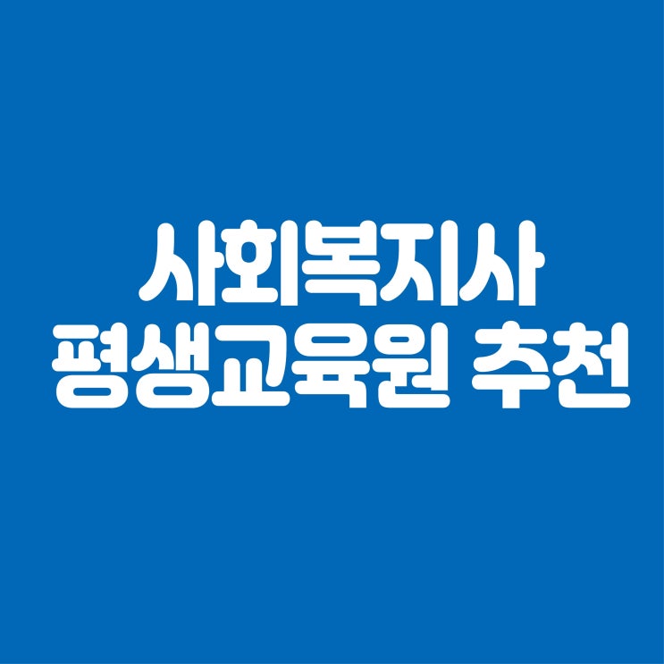  사회복지사 평생교육원 추천 여기서 확인하세요~!