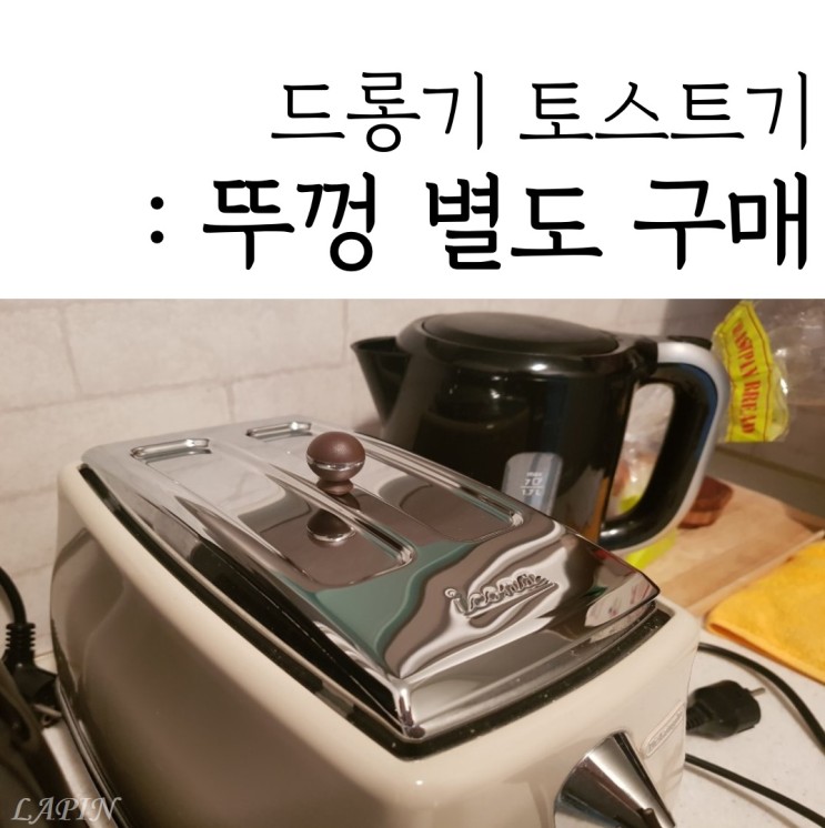 드롱기 토스트기 뚜껑 별도 구매 후기 역시, 뚜껑이 있어야해요 !!