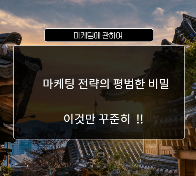  마케팅전략의 평범한 비밀 ! 이것만 꾸준히 하면 다 판다 !