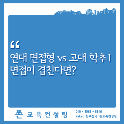  연세대 면접형 VS 고려대 학교추천1, 연세대 면접과 고려대 면접이 겹친다면?