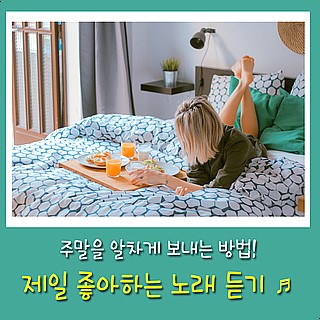  주말을 알차게 보내는 방법~ 여유부리기, 내가 제일 좋아하는 노래듣기