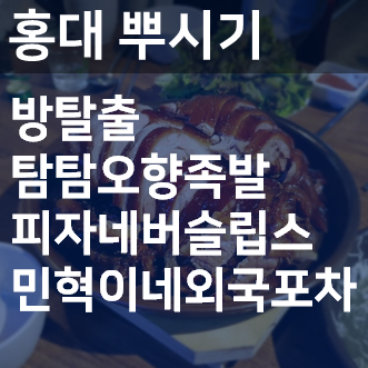  홍대 뿌시기(방탈출, 오향족발, 피자네버슬립, 민혁이네 외국포차)