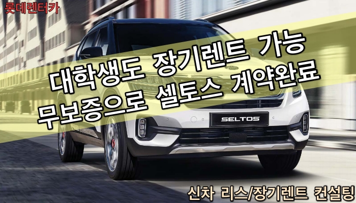  셀토스 대학생도 무보증으로 장기렌트 계약후기 [신차 장기렌터카]