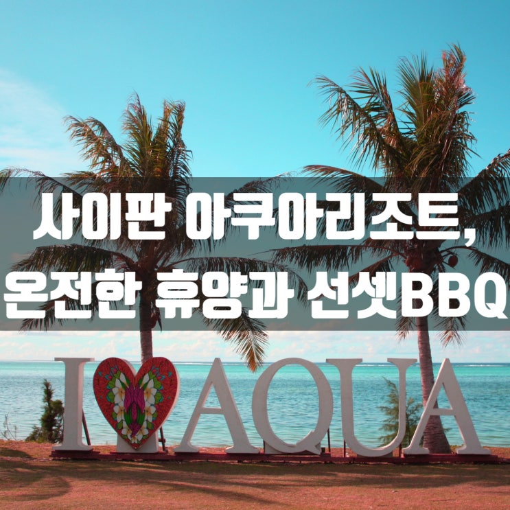  사이판 아쿠아리조트, 편안한 객실의 휴식과 로맨틱한 선셋비치바베큐를 동시에!