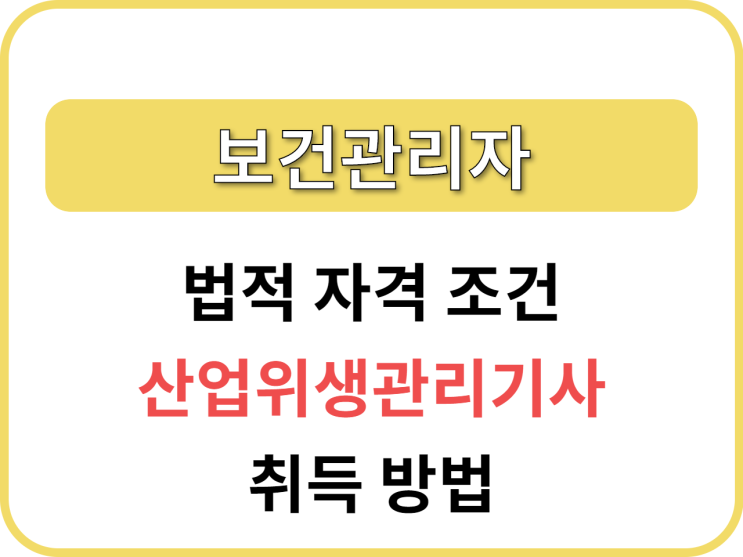  보건관리자 법적 자격 조건 산업위생관리기사 자격증을 통해 준비하는 방법