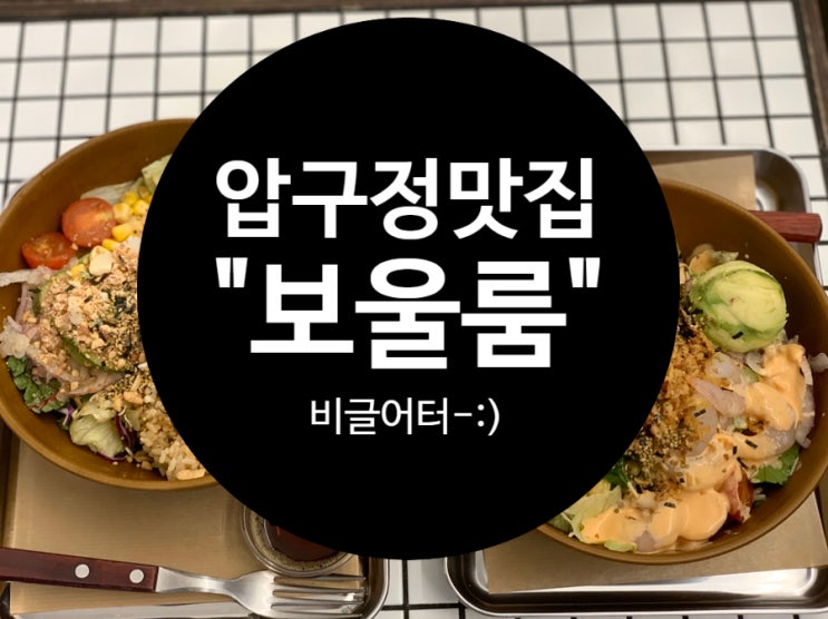  압구정샐러드맛집 :) 건강하고 맛있는 포케샐러드 - 보울룸 (Bowl Room)