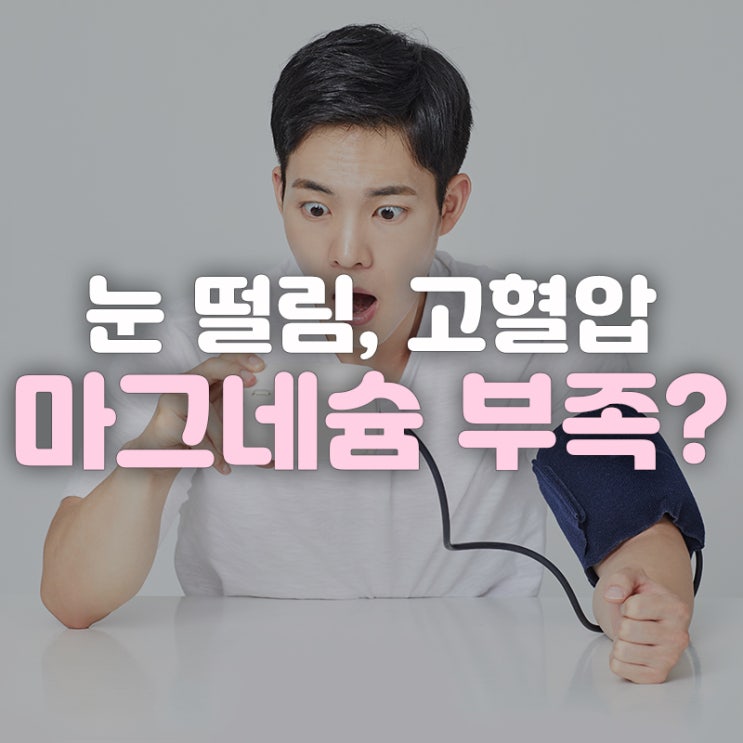  [이로아 건강정보] 눈 떨림, 고혈압 마그네슘 부족?