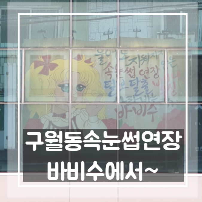  구월동속눈썹연장, 바비수 이물감없이 예뻐