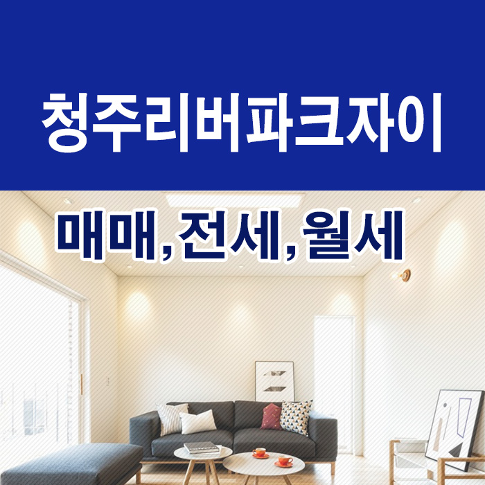  청주 흥덕 리버파크자이 잔여세대 분양,전세,월세안내