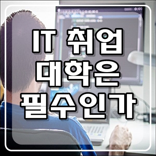 IT 분야 취업 대학은 필수인가? (프로그래머, 빅데이터 분석가, 정보 보안 전문가 등)