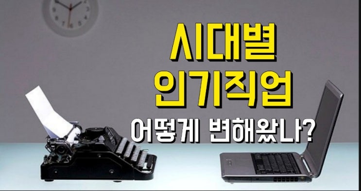  미래 유망 직업들은 어떻게 변해왔을까요? (한국 시대별 인기 직업 변천사)