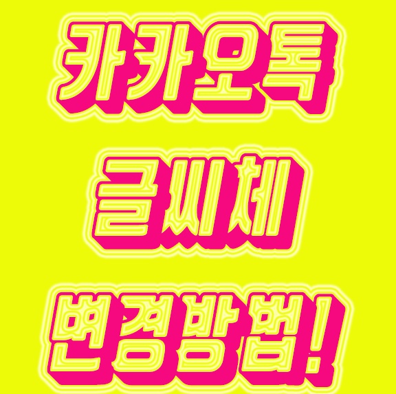 카카오톡 글씨체 변경방법 ! 아~~주 간단