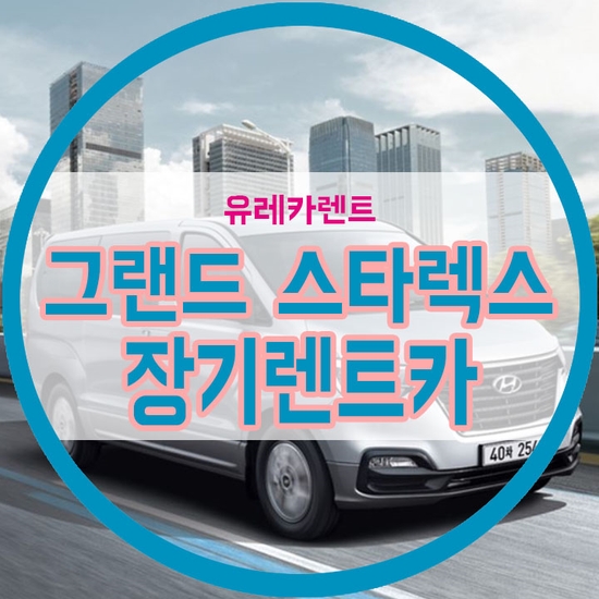  2020 그랜드 스타렉스 장기렌트카 꼼꼼히 따져보기! [연비, 가격정보]