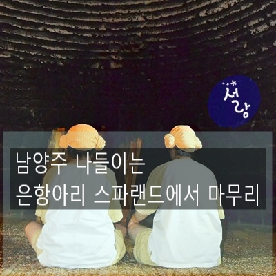  남양주 나들이 은항아리 스파랜드로 따뜻하게~