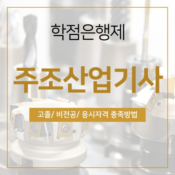  주조산업기사 응시자격/학력없이 국가기술자격증 시헌조건 준비하기!