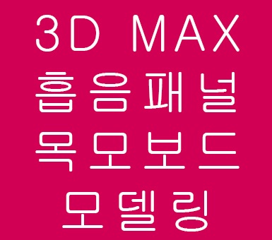 3D MAX 흡음패널 목모보드 모델링 3D MAX 흡음패널 목모보드 모델링