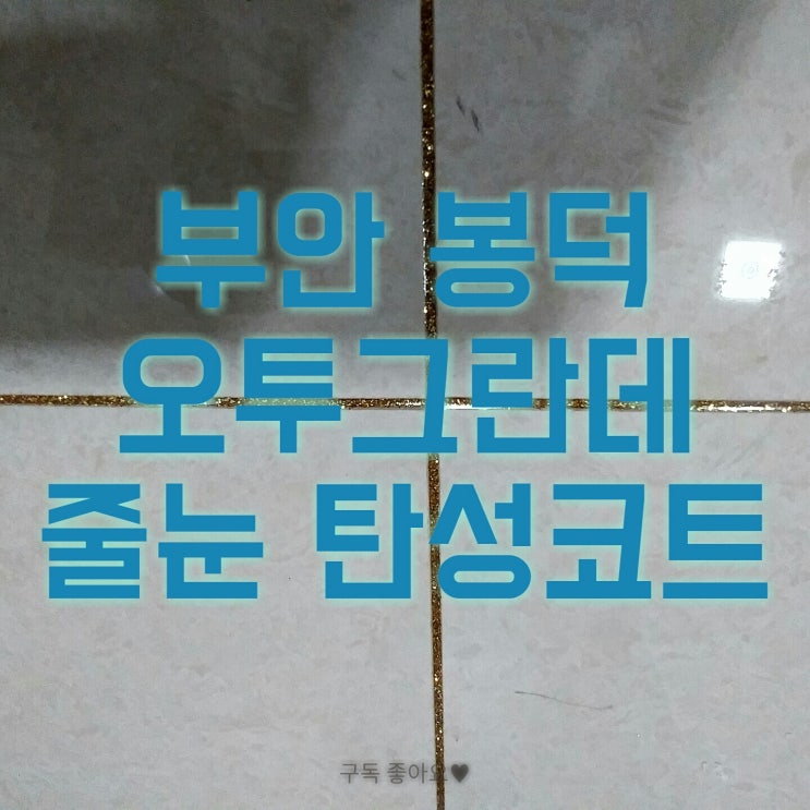  부안 봉덕 오투그란데 줄눈 탄성코트 시공 후기