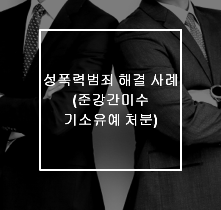  [안산 형사전문변호사] 성폭력범죄 해결 사례