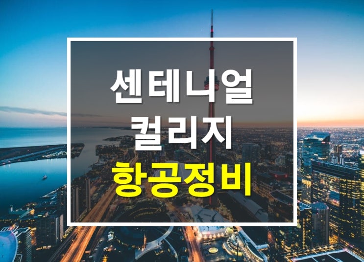  캐나다유학 캐나다컬리지 센테니얼컬리지 항공정비학과 인기전공