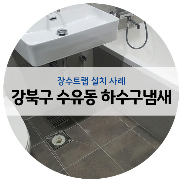  강북구 수유동 화장실 / 싱크대 하수구 냄새 차단 작업 진행